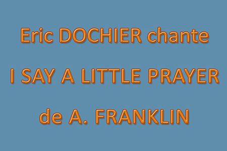 Eric DOCHIER chante I Say a Little Prayer
